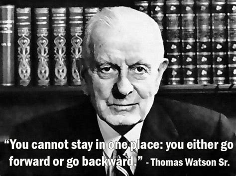 "You cannot stay in one place: you either go forward or go backward ...