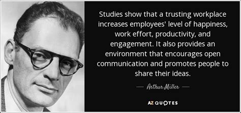 Arthur Miller quote: Studies show that a trusting workplace increases employees' level of...