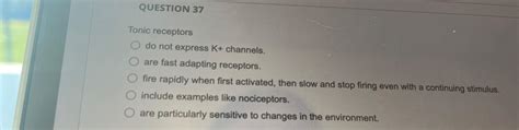 Solved QUESTION 37Tonic receptorsdo not express K+ | Chegg.com