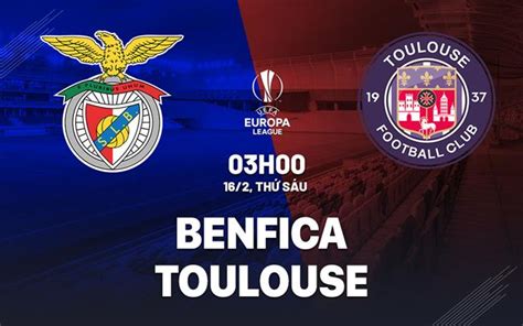 Nhận định bóng đá Benfica vs Toulouse Europa League hôm nay