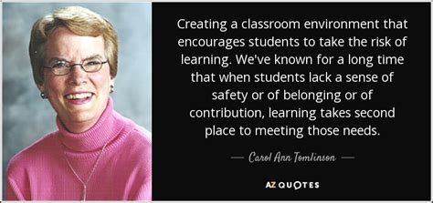 Carol Ann Tomlinson quote: Creating a classroom environment that encourages students to take the...