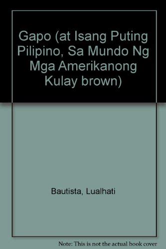 Gapo (at Isang Puting Pilipino, Sa Mundo Ng Mga Amerikanong Kulay brown) by Bautista, Lualhati ...