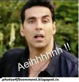 akshay kumar aeihhhhhh- Funny Photos For Facebook Comment | Photos For Facebook comment