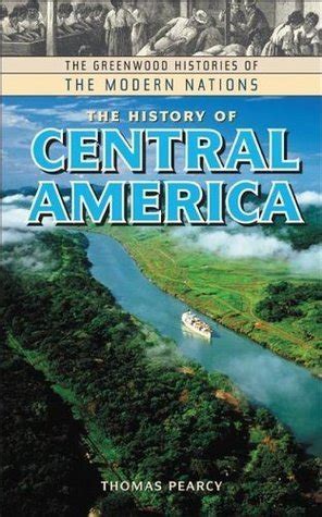 History of Central America, The by Thomas L. Pearcy | Goodreads