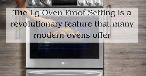 The Lg Oven Proof Setting is a revolutionary feature