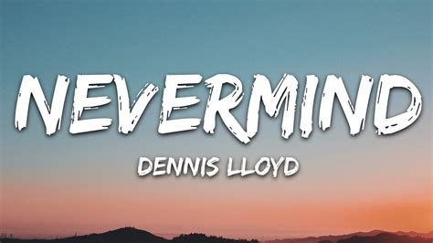 Dennis Lloyd - NEVERMIND (Lyrics) - YouTube