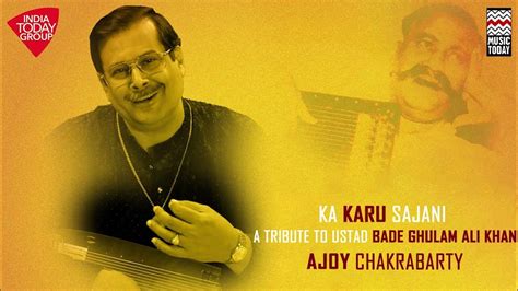 Ka Karu Sajani | A tribute to Ustad Bade Ghulam Ali Khan | Ajoy Chakrabarty | Music Today ...