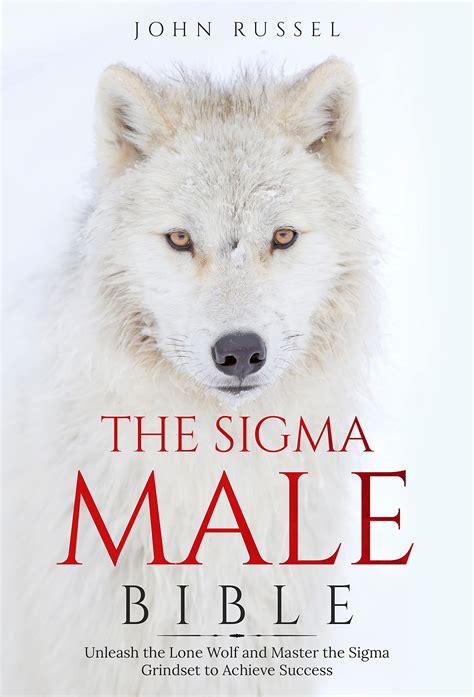 The Sigma Male Bible: Unleash the Lone Wolf and Master the Sigma Grindset to Achieve Success by ...