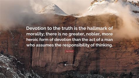 Ayn Rand Quote: “Devotion to the truth is the hallmark of morality ...