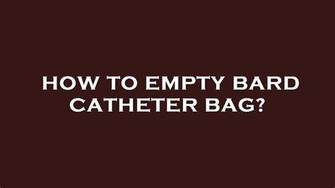 How to empty bard catheter bag? - YouTube