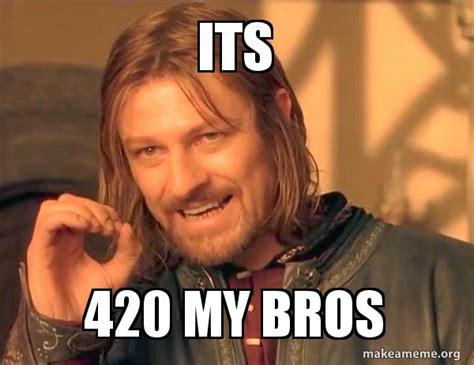 its 420 my bros - One Does Not Simply | Make a Meme