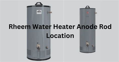 Rheem Water Heater Anode Rod Location: Easy DIY Guide 2024