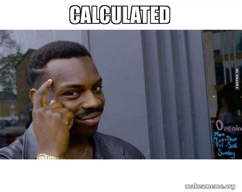 CALCULATED - Roll Safe Black Guy Pointing at His Head Meme Generator