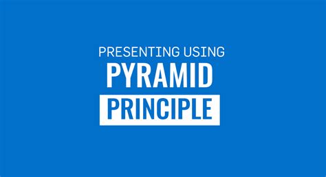 Guide to Presenting Using the Pyramid Principle