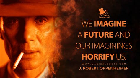 We imagine a future and our imaginings horrify us. - MagicalQuote