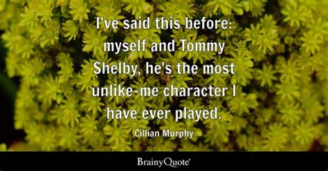 Cillian Murphy - I've said this before: myself and Tommy...