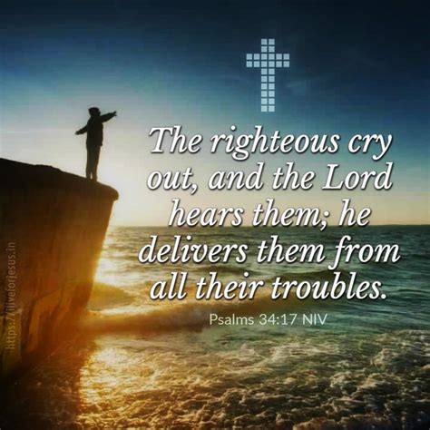 The righteous cry out, and the Lord hears them; he delivers them from all their troubles. Psalms ...