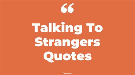 45+ Simplistic Talking To Strangers Quotes That Will Unlock Your True ...