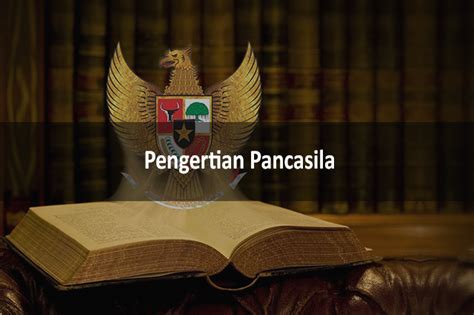 Pengertian PANCASILA Adalah: Makna, Materi, Tujuan dan Contohnya