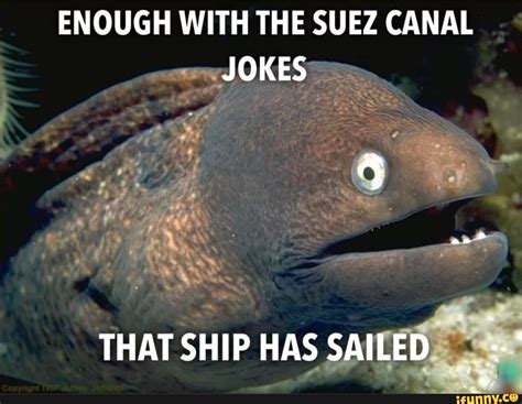 ENOUGH WITH THE SUEZ CANAL JOKES THAT SHIP HAS SAILED - iFunny