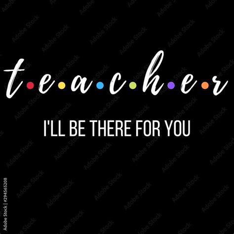 Teacher I’ll be there for you funny teachers quotes , Concept for happy teachers day. best ...