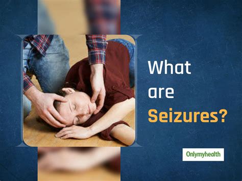 Seizures: Types, Causes, Symptoms, Diagnosis And Treatment | OnlyMyHealth