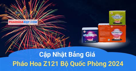 Cập Nhật Bảng Giá Pháo Hoa Z121 Bộ Quốc Phòng 2024