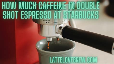 How Much Caffeine In Double Shot Espresso At Starbucks - Latte Love Brew