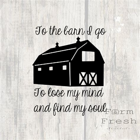 To the Barn I Go to Lose My Mind and Find My Soul Quote Svg With Barn ...