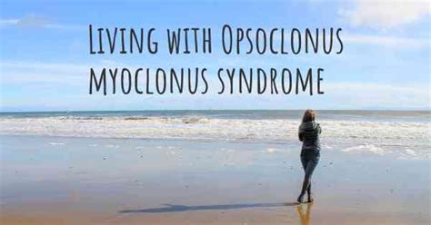 Living with Opsoclonus myoclonus syndrome. How to live with Opsoclonus myoclonus syndrome?