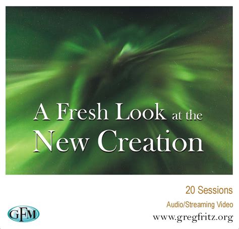 A Fresh Look at the New Creation MP3s and Streaming Video - Greg Fritz Ministries