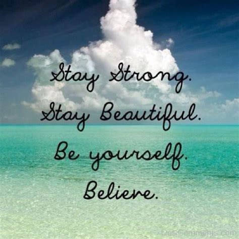 Stay Strong Stay Beautiful Be Yourself Believe - DesiComments.com