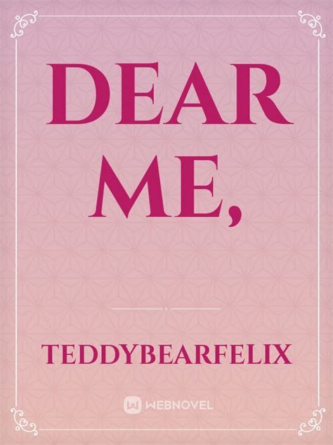 Read Dear Me, - Teddybearfelix - WebNovel