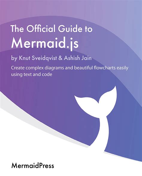 The Official Guide to Mermaid.js: Create complex diagrams and beautiful flowcharts easily using ...