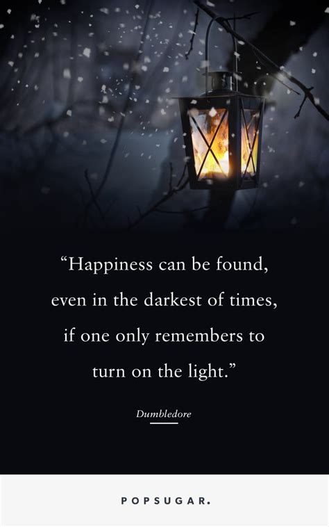 "Happiness can be found, even in the darkest of times, if one only remembers to turn on the ...