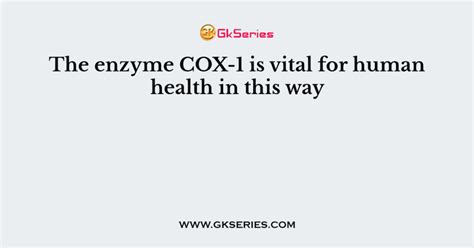 The enzyme COX-1 is vital for human health in this way