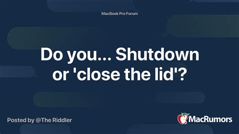 Do you... Shutdown or 'close the lid'? | MacRumors Forums