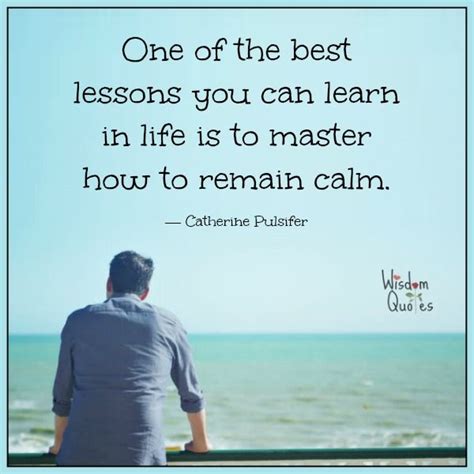 One of the best #lessons you can learn in #life is to master how to remain calm. — Catherine ...