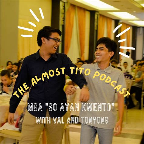 The Almost Tito Podcast: Mga "So Ayan" Kuwento with Val and Tonyong