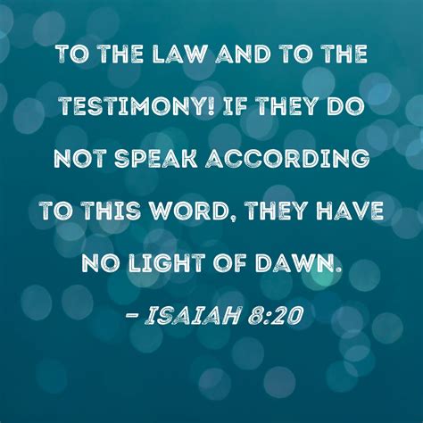 Isaiah 8:20 To the law and to the testimony! If they do not speak ...