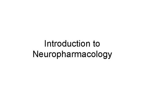 Introduction to Neuropharmacology Neuropharmacology Study of drugs that