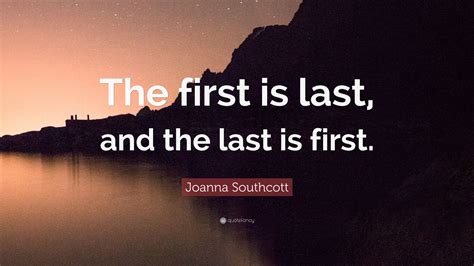 Joanna Southcott Quote: “The first is last, and the last is first.”