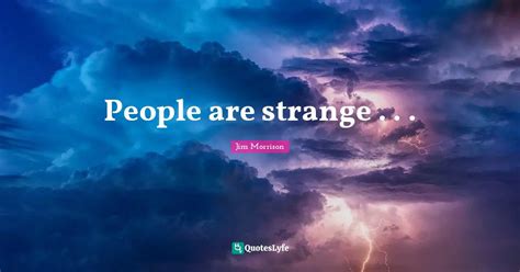 People are strange . . .... Quote by Jim Morrison - QuotesLyfe