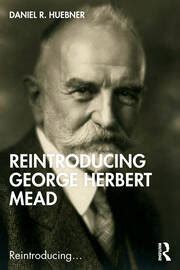 Reintroducing George Herbert Mead - 1st Edition - Daniel R. Huebner