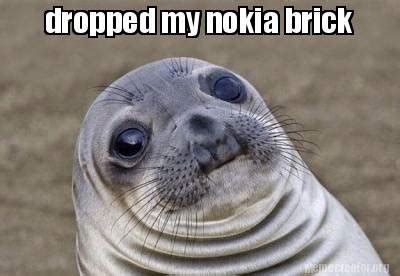 Meme Creator - Funny dropped my nokia brick Meme Generator at ...