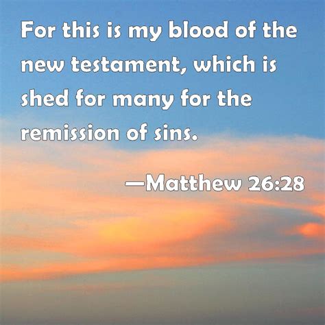 Matthew 26:28 For this is my blood of the new testament, which is shed ...