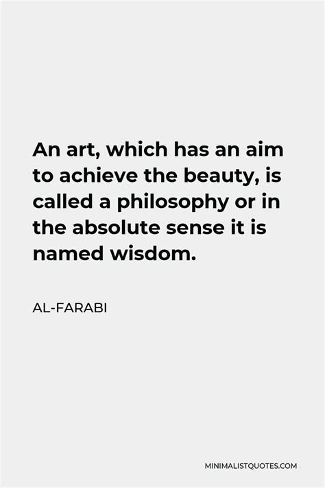 Al-Farabi Quote: An art, which has an aim to achieve the beauty, is called a philosophy or in ...