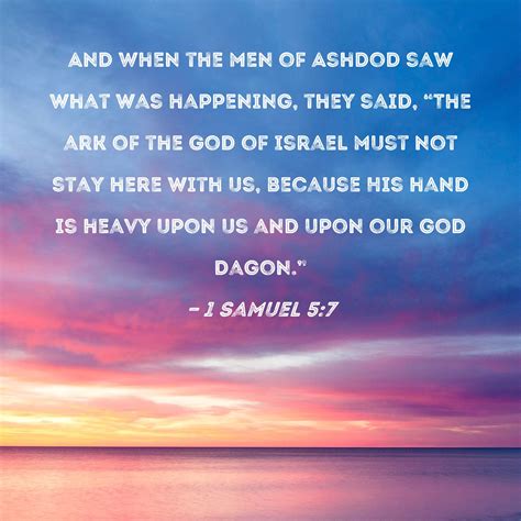 1 Samuel 5:7 And when the men of Ashdod saw what was happening, they ...