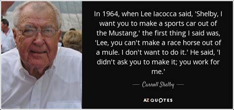 Carroll Shelby quote: In 1964, when Lee Iacocca said, 'Shelby, I want you...