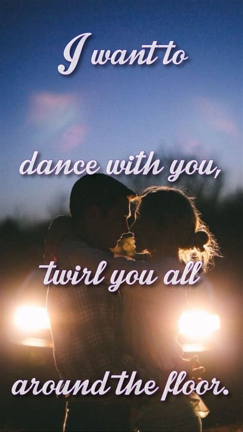 "I just want to dance with you, twirl you all around the floor." I Just Want to Dance With You ...